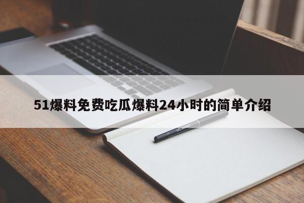 51爆料免费吃瓜爆料24小时的简单介绍
