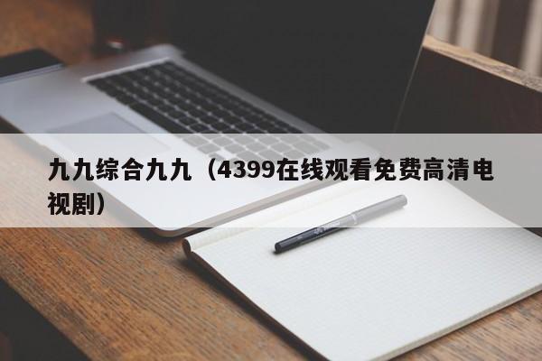 九九综合九九（4399在线观看免费高清电视剧）